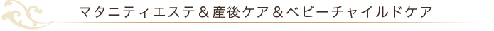 マタニティエステ&産後ケア&ベビーチャイルドケア