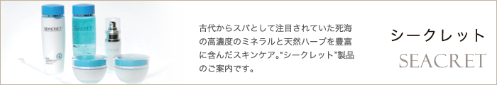 シークレットSEACRET/古代からスパとして注目されていた死海の高濃度のミネラルと天然ハーブを豊富に含んだスキンケア。シークレット製品のご案内です。
