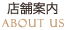 店舗案内/ABOUTUS